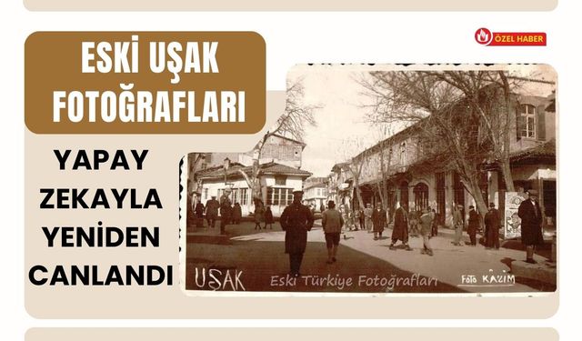 Eski Uşak Fotoğrafları Yapay Zekayla Yeniden Canlandı
