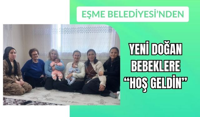 Eşme Belediyesi’nden Yeni Doğan Bebeklere “Hoş Geldin”