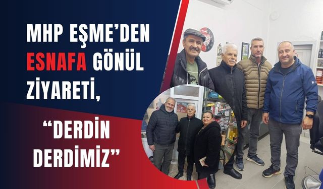 MHP Eşme’den Esnafa Gönül Ziyareti, “Derdin Derdimiz”