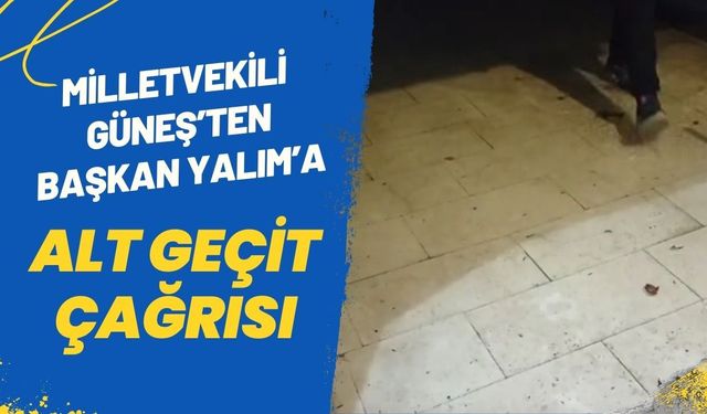 Milletvekili Güneş’ten Başkan Yalım’a Alt Geçit Çağrısı