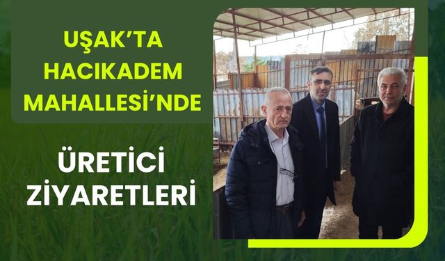 Uşak’ta Hacıkadem Mahallesi’nde Üretici Ziyaretleri