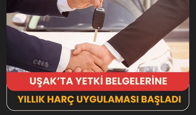 Uşak’ta Yetki Belgelerine Yıllık Harç Uygulaması Başladı