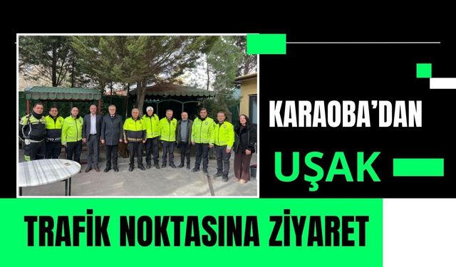Karaoba’dan Uşak Trafik Noktasına Ziyaret
