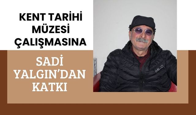 Kent Tarihi Müzesi Çalışmasına Sadi Yalgın’dan Katkı