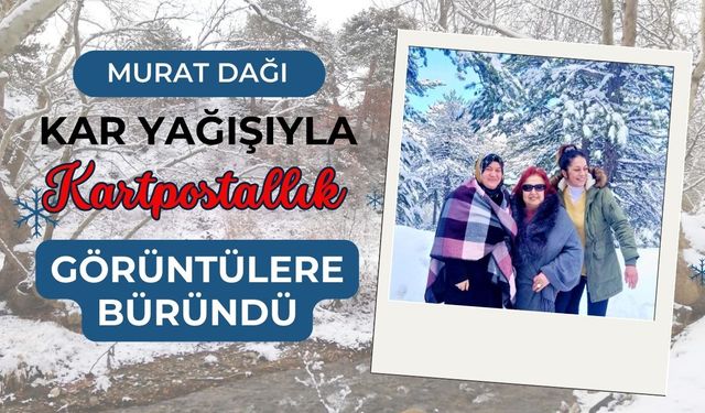 Murat Dağı Kar Yağışıyla Kartpostallık Görüntülere Büründü