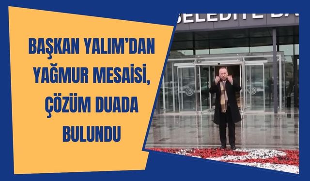 Başkan Yalım’dan Yağmur Mesaisi, Çözüm Duada Bulundu