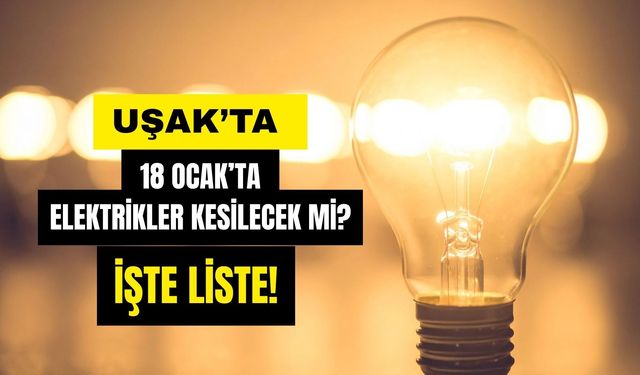 Uşak’ta 18 Ocak’ta Elektrikler Kesilecek mi? İşte Liste!