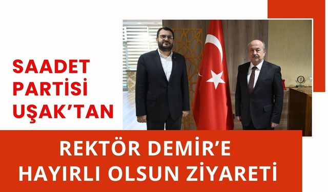 Saadet Partisi Uşak’tan Rektör Demir’e Ziyaret