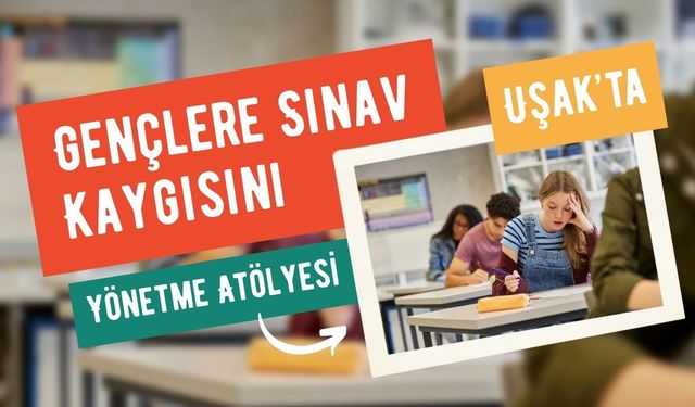 Uşak’ta Gençlere Sınav Kaygısını Yönetme Atölyesi