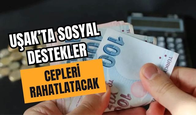 Uşak’ta Sosyal Destekler Cepleri Rahatlatacak