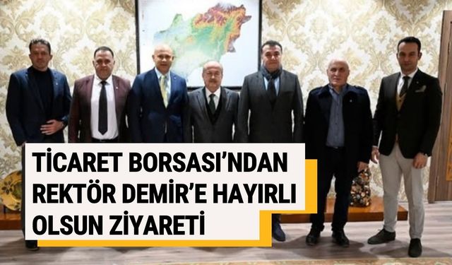 Ticaret Borsası’ndan Rektör Demir’e Hayırlı Olsun Ziyareti