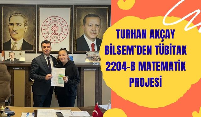 Turhan Akçay BİLSEM’den TÜBİTAK 2204-B Matematik Projesi