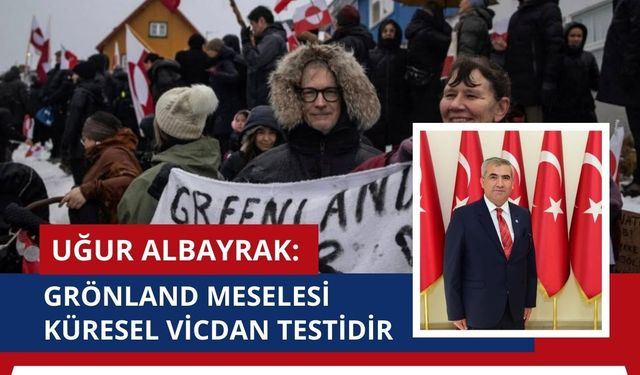 Uğur Albayrak: Grönland Meselesi Küresel Vicdan Testidir