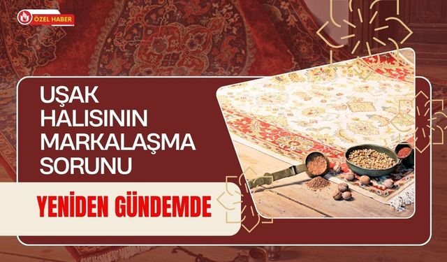 Uşak Halısının Markalaşma Sorunu Yeniden Gündemde