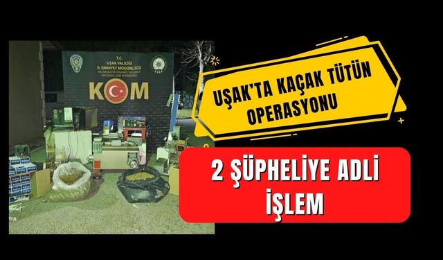 Uşak’ta Kaçak Tütün Operasyonu,  2 Şüpheliye Adli İşlem