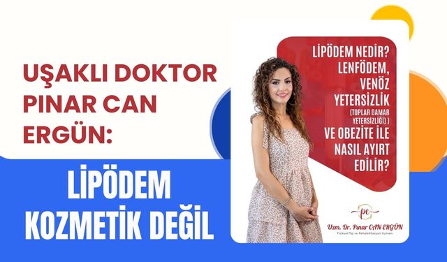 Uşaklı Doktor Pınar Can Ergün: Lipödem Kozmetik Değil
