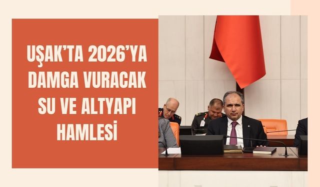 Uşak’ta 2026’ya Damga Vuracak Su ve Altyapı Hamlesi