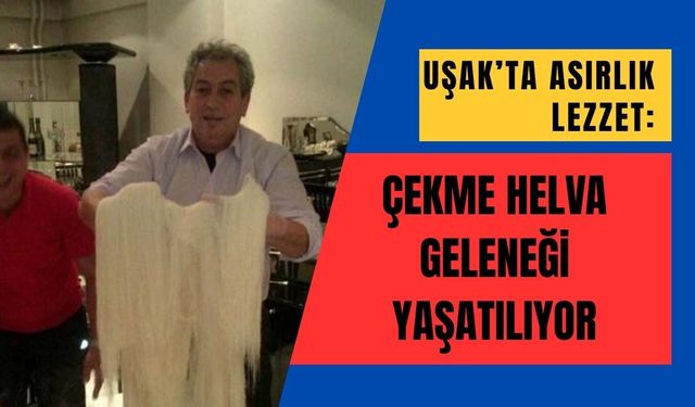 Uşak’ta Asırlık Lezzet: Çekme Helva Geleneği Yaşatılıyor