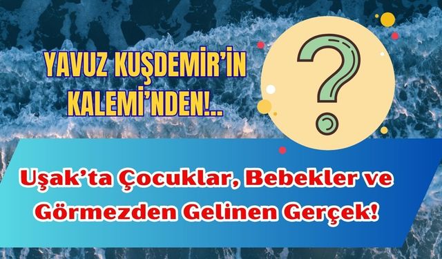 Uşak’ta Bebekler ve Görmezden Gelinen Gerçek!