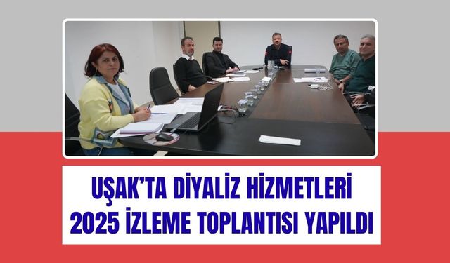 Uşak’ta Diyaliz Hizmetleri 2025 İzleme Toplantısı Yapıldı
