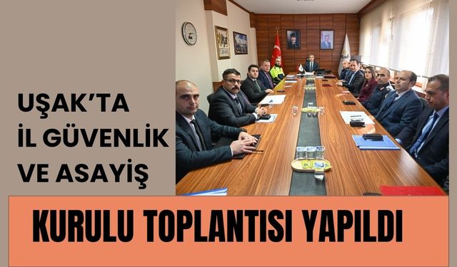 Uşak’ta İl Güvenlik ve Asayiş Kurulu Toplantısı Yapıldı