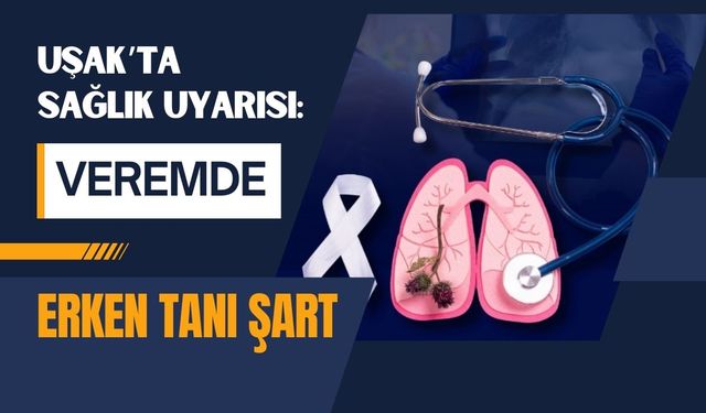 Uşak’ta Sağlık Uyarısı: Veremde Erken Tanı Şart