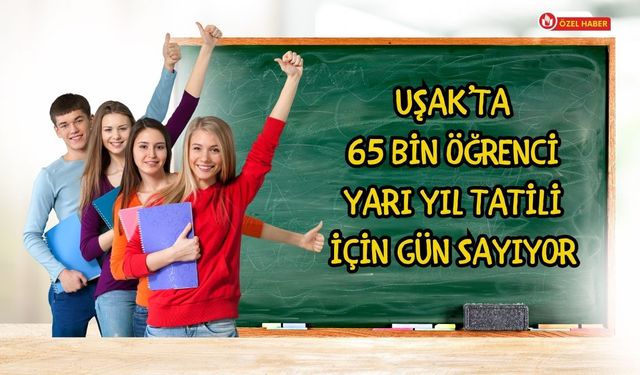 Uşak’ta 65 Bin Öğrenci Yarıyıl Tatili İçin Gün Sayıyor