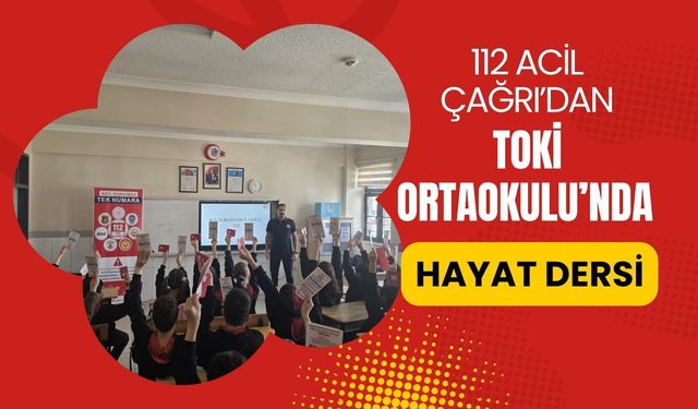 112 Acil Çağrı’dan TOKİ Ortaokulu’nda Hayat Dersi
