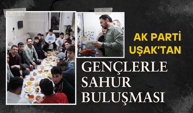 AK Parti Uşak’tan Gençlerle Sahur Buluşması