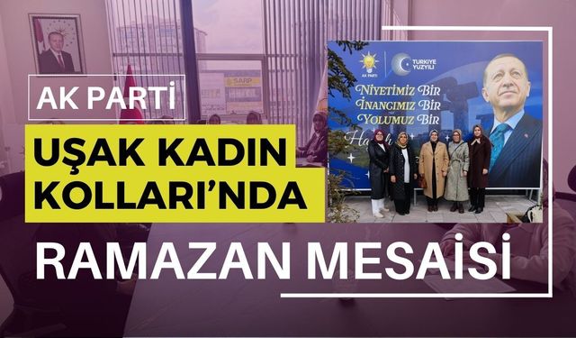 AK Parti Uşak Kadın Kolları’nda Ramazan Mesaisi