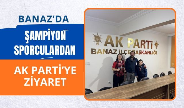 Banaz’da Şampiyon Sporculardan AK Parti’ye Ziyaret