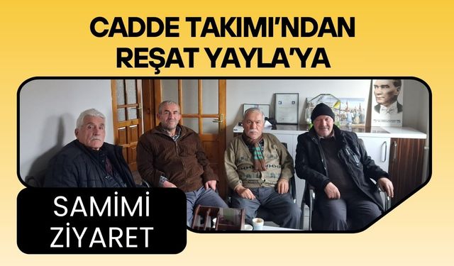 Cadde Takımı’ndan Reşat Yayla’ya Samimi Ziyaret