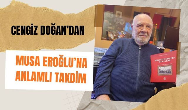 Cengiz Doğan’dan Musa Eroğlu’na Anlamlı Takdim