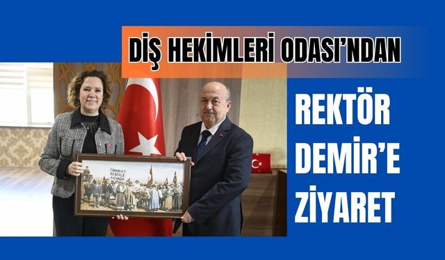 Diş Hekimleri Odası’ndan Rektör Demir’e Ziyaret