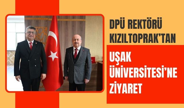 DPÜ Rektörü Kızıltoprak’tan Uşak Üniversitesi’ne Ziyaret