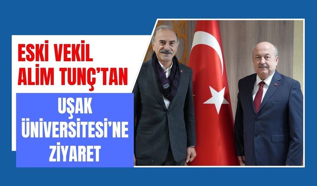 Eski Vekil Alim Tunç’tan Uşak Üniversitesi’ne Ziyaret
