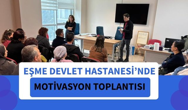 Eşme Devlet Hastanesi’nde Motivasyon Toplantısı