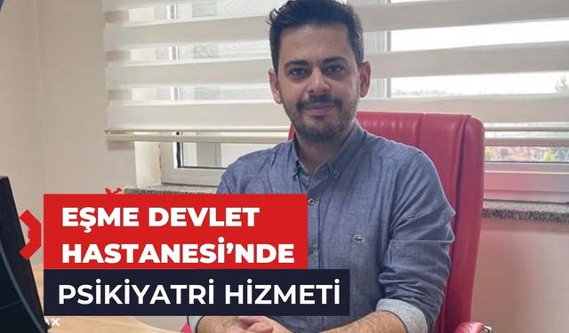 Eşme Devlet Hastanesi’nde Psikiyatri Hizmeti