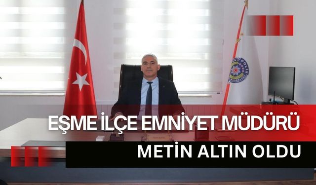 Eşme İlçe Emniyet Müdürü Metin Altın Oldu