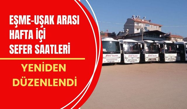 Eşme–Uşak Arası Hafta İçi Sefer Saatleri Yeniden Düzenlendi