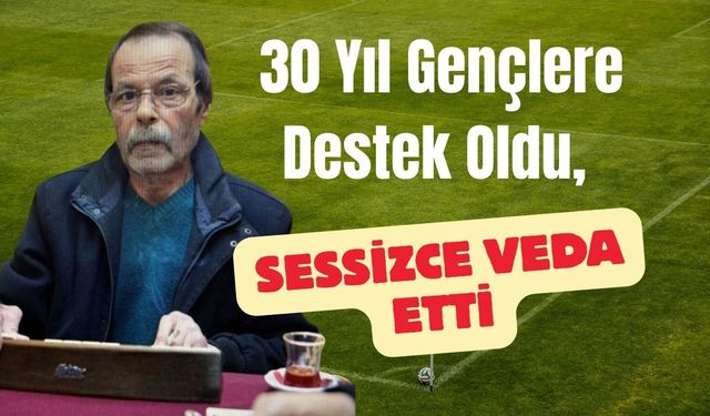 30 Yıl Gençlere Destek Oldu, Sessizce Veda Etti