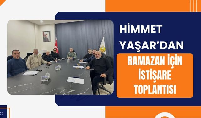 Himmet Yaşar’dan Ramazan İçin İstişare Toplantısı
