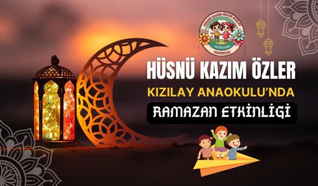 Hüsnü Kazım Özler Kızılay Anaokulu’nda Ramazan Etkinliği