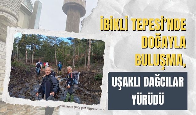 İbikli Tepesi’nde Doğayla Buluşma, Uşaklı Dağcılar Yürüdü