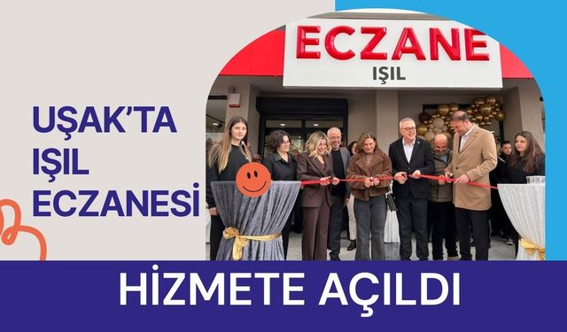 Uşak’ta Işıl Eczanesi Hizmete Açıldı