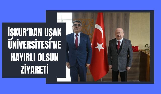 İŞKUR’dan Uşak Üniversitesi’ne Hayırlı Olsun Ziyareti