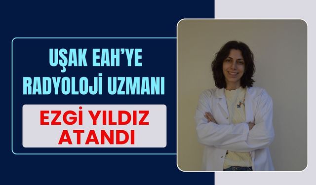 Uşak EAH’ye Radyoloji Uzmanı Ezgi Yıldız Atandı