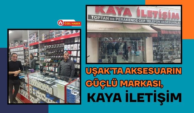Uşak’ta Aksesuarın Güçlü Markası, Kaya İletişim