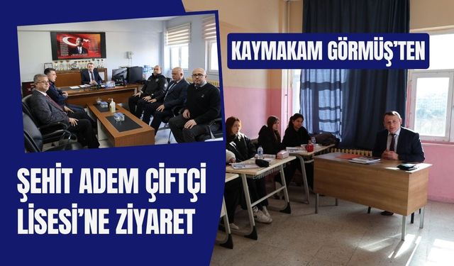 Kaymakam Görmüş’ten Şehit Adem Çiftçi Lisesi’ne Ziyaret