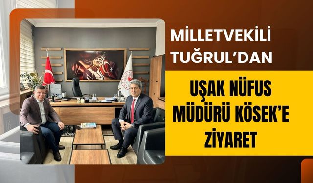 Milletvekili Tuğrul’dan Uşak Nüfus Müdürü Kösek’e Ziyaret